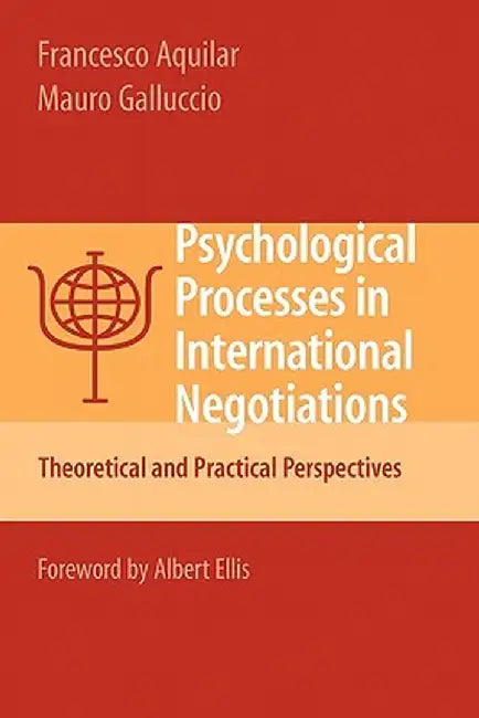 Psychological Processes in International Negotiations: Theoretical and Practical Perspectives by Francesco Aquilar