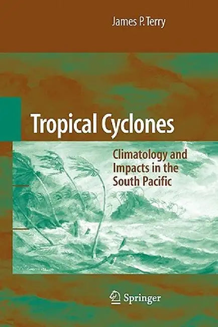 Tropical Cyclones: Climatology and Impacts in the South Pacific by James P. Terry