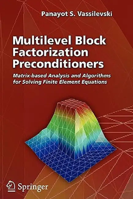 Multilevel Block Factorization Preconditioners: Matrix-Based Analysis and Algorithms for Solving Finite Element Equations by Panayot S. Vassilevski