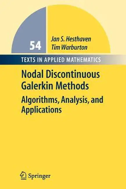 Nodal Discontinuous Galerkin Methods: Algorithms, Analysis, and Applications by Jan S. Hesthaven