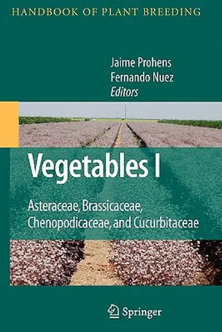 Vegetables I: Asteraceae, Brassicaceae, Chenopodicaceae, and Cucurbitaceae by Jaime Prohens-Tomás
