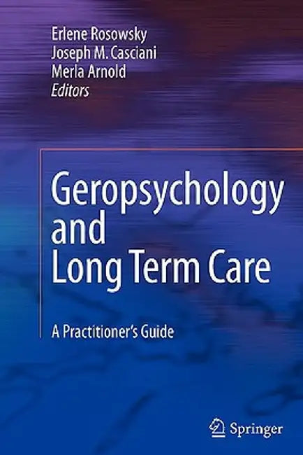 Geropsychology and Long Term Care: A Practitioner's Guide by Erlene Rosowsky