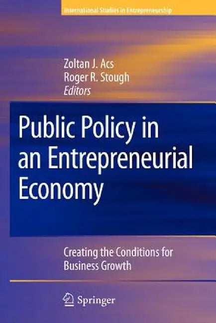Public Policy in an Entrepreneurial Economy: Creating the Conditions for Business Growth by Zoltan J. Acs