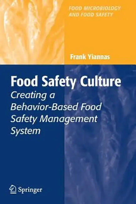 Food Safety Culture: Creating a Behavior-Based Food Safety Management System by Frank Yiannas