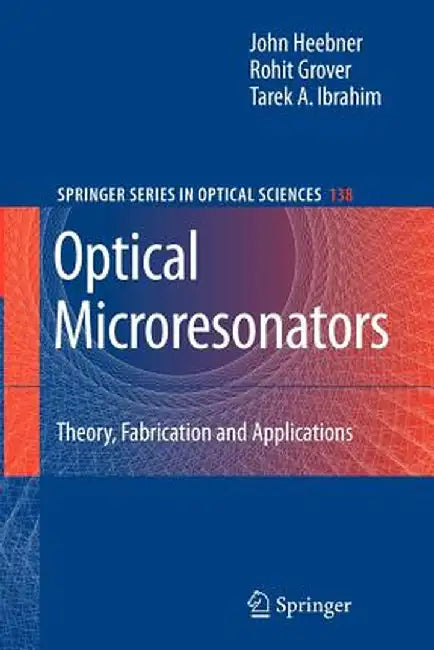 Optical Microresonators: Theory, Fabrication, and Applications by John Heebner