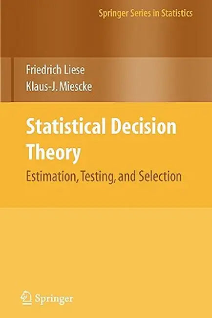 Statistical Decision Theory: Estimation, Testing, and Selection by F. Liese