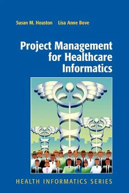 Project Management for Healthcare Informatics by Susan Houston