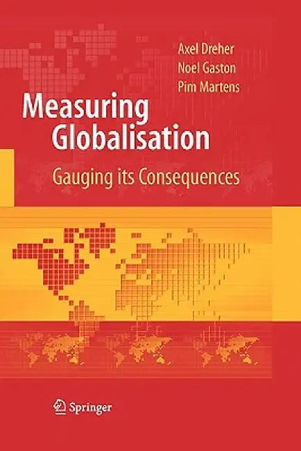 Measuring Globalisation: Gauging Its Consequences by Axel Dreher