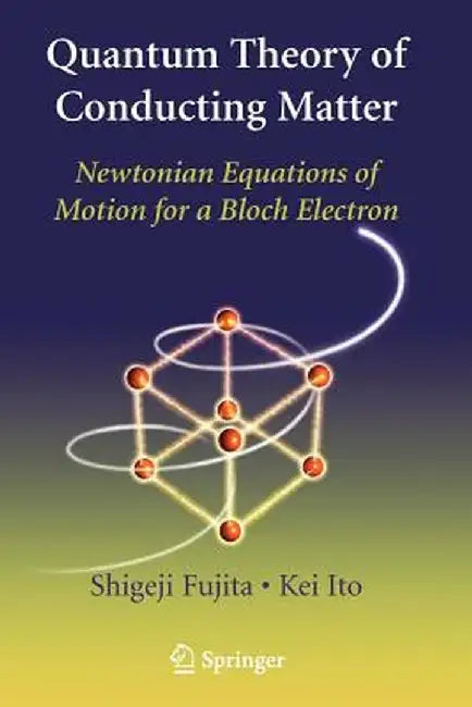 Quantum Theory of Conducting Matter: Newtonian Equations of Motion for a Bloch Electron by Shigeji Fujita