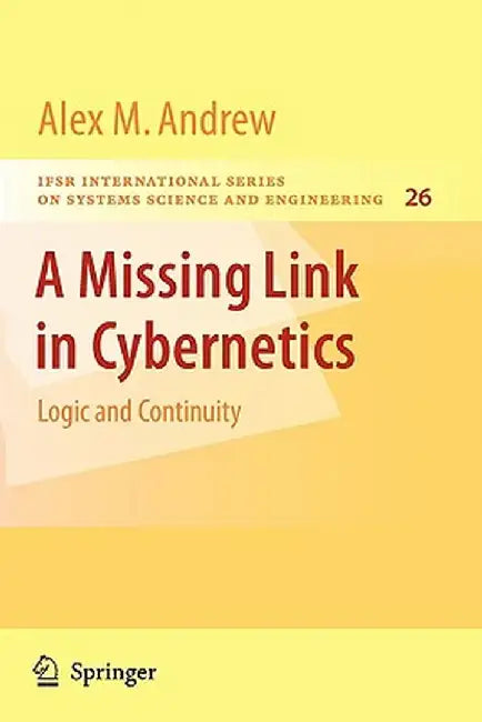 A Missing Link in Cybernetics: Logic and Continuity by Alex M. Andrew