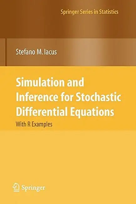 Simulation and Inference for Stochastic Differential Equations: With R Examples by Stefano M. Iacus