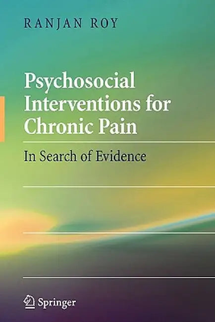 Psychosocial Interventions for Chronic Pain: In Search of Evidence by Ranjan Roy
