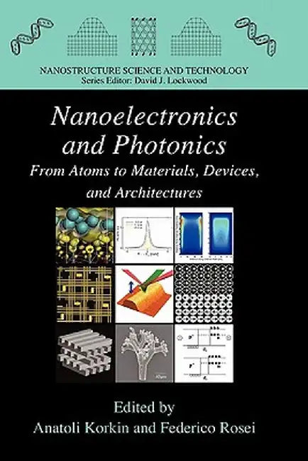 Nanoelectronics and Photonics: From Atoms to Materials, Devices, and Architectures by Anatoli Korkin