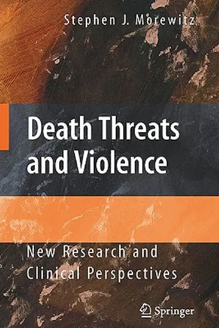Death Threats and Violence: New Research and Clinical Perspectives by Stephen J. Morewitz