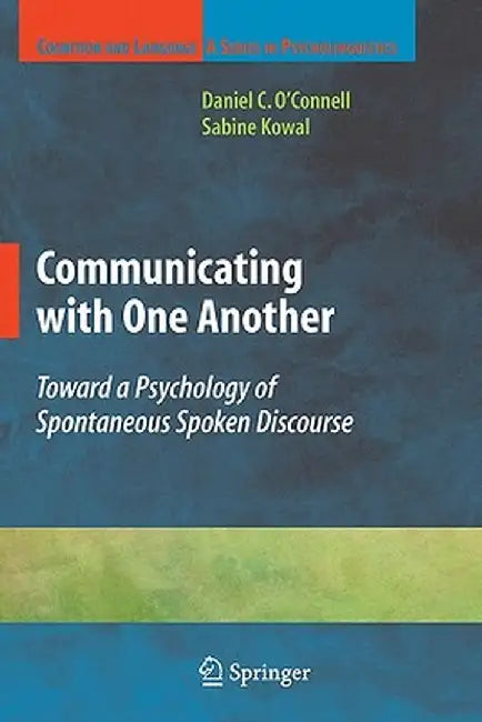 Communicating with One Another: Toward a Psychology of Spontaneous Spoken Discourse by Sabine Kowal