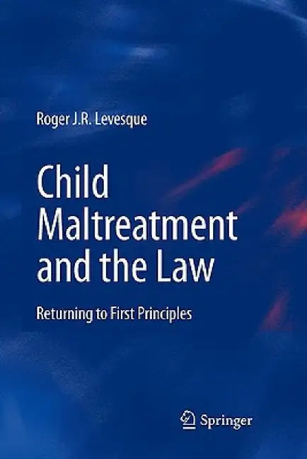 Child Maltreatment and the Law: Returning to First Principles by Roger J. R. Levesque