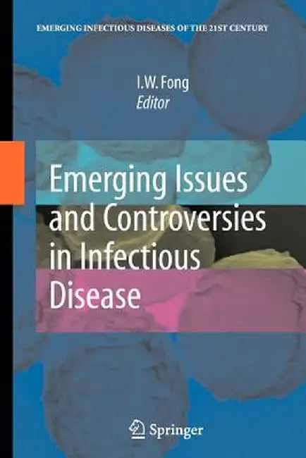 Emerging Issues and Controversies in Infectious Disease by I. W. Fong