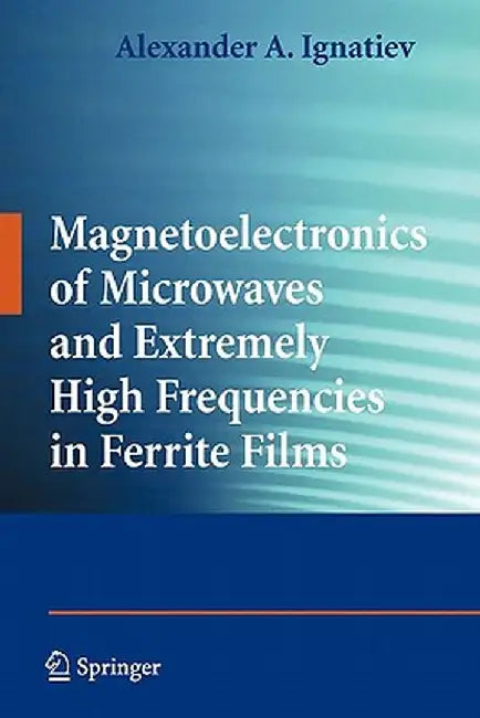 Magnetoelectronics of Microwaves and Extremely High Frequencies in Ferrite Films by Alexander A. Ignatiev