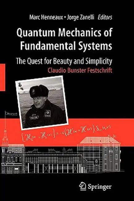 Quantum Mechanics of Fundamental Systems: The Quest for Beauty and Simplicity: Claudio Bunster Festschrift by Marc Henneaux