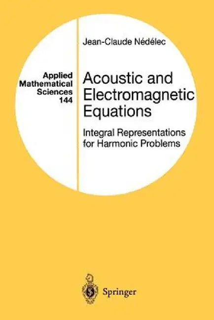 Acoustic and Electromagnetic Equations: Integral Representations for Harmonic Problems by Jean-Claude Nedelec