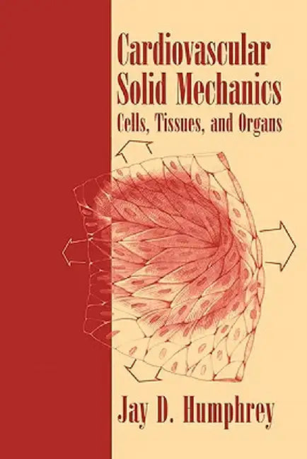 Cardiovascular Solid Mechanics: Cells, Tissues, and Organs by Jay D. Humphrey