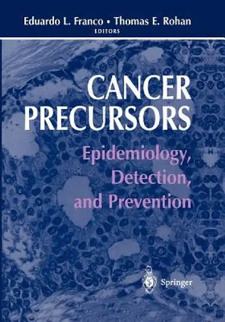 Cancer Precursors: Epidemiology, Detection, and Prevention by Eduardo L. Franco