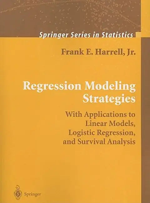 Regression Modeling Strategies: With Applications to Linear Models, Logistic Regression, and Survival Analysis by Frank E. Harrell