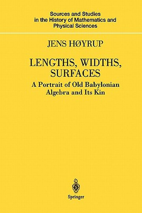 Lengths, Widths, Surfaces: A Portrait of Old Babylonian Algebra and Its Kin by Jens Høyrup