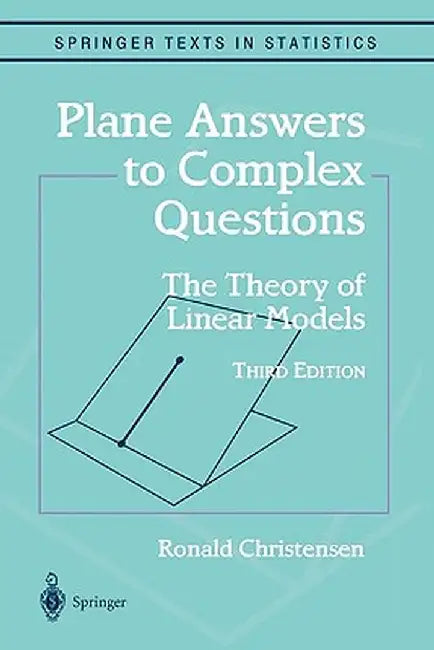 Plane Answers to Complex Questions: The Theory of Linear Models by Ronald Christensen