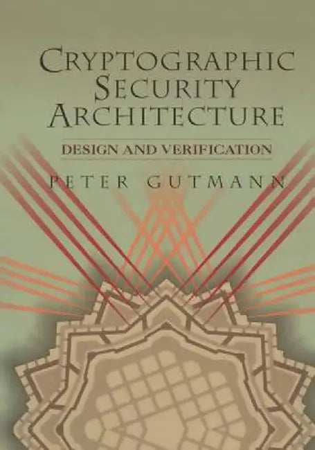 Cryptographic Security Architecture: Design and Verification by Peter Gutmann