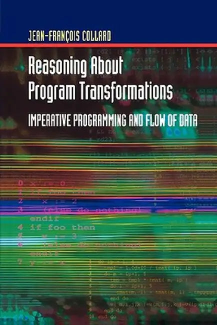 Reasoning about Program Transformations: Imperative Programming and Flow of Data by Jean-Francois Collard
