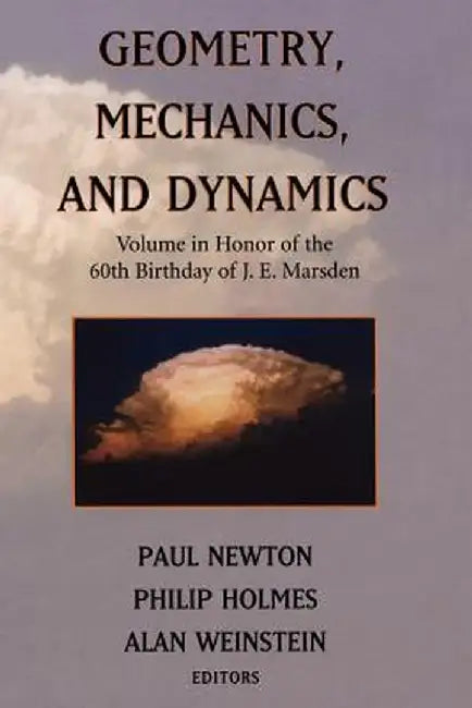 Geometry, Mechanics, and Dynamics: Volume in Honor of the 60th Birthday of J. E. Marsden by Paul Newton
