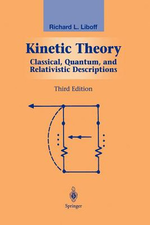 Kinetic Theory: Classical, Quantum, and Relativistic Descriptions by R. L. Liboff