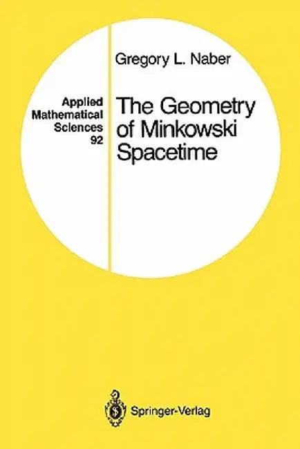 The Geometry of Minkowski Spacetime: An Introduction to the Mathematics of the Special Theory of Relativity by Gregory L. Naber