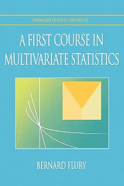 A First Course in Multivariate Statistics by Bernard Flury