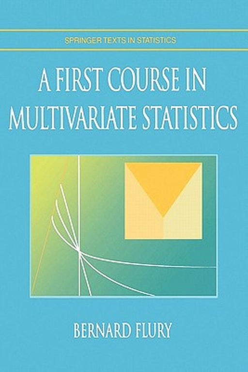 A First Course in Multivariate Statistics by Bernard Flury