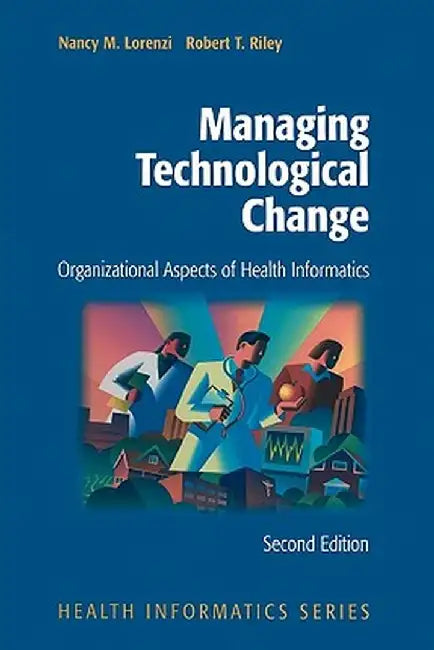 Managing Technological Change: Organizational Aspects of Health Informatics by Nancy M. Lorenzi