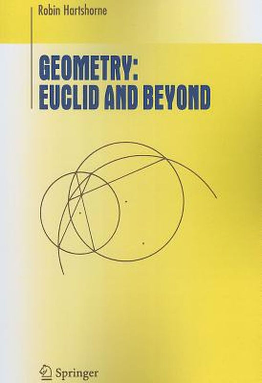 Geometry: Euclid and Beyond by Robin Hartshorne