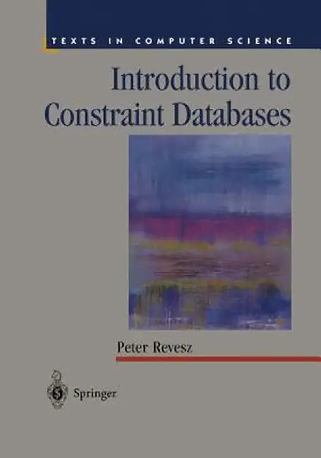 Introduction to Constraint Databases by Peter Revesz