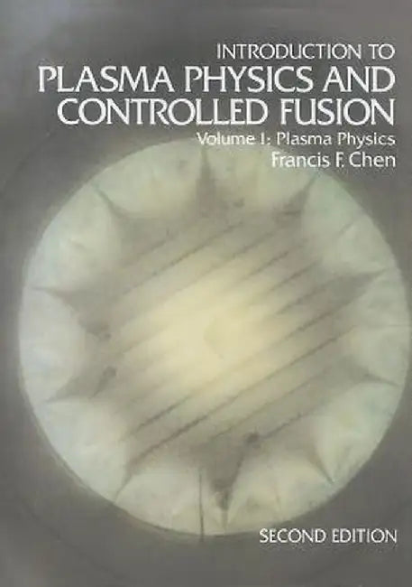 Introduction to Plasma Physics and Controlled Fusion: Volume 1: Plasma Physics by Francis F. Chen