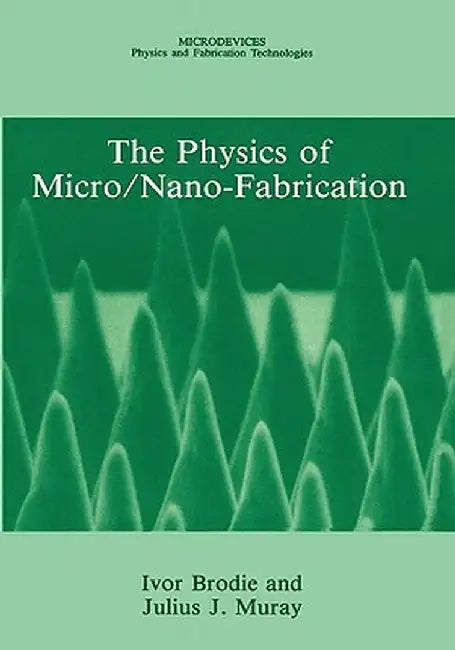 The Physics of Micro/Nano-Fabrication by Ivor Brodie