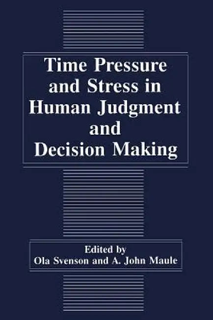 Time Pressure and Stress in Human Judgment and Decision Making by A. J. Maule