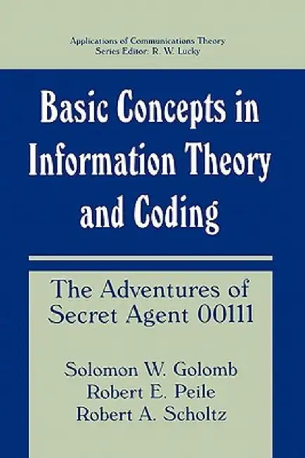 Basic Concepts in Information Theory and Coding: The Adventures of Secret Agent 00111 by Solomon W. Golomb