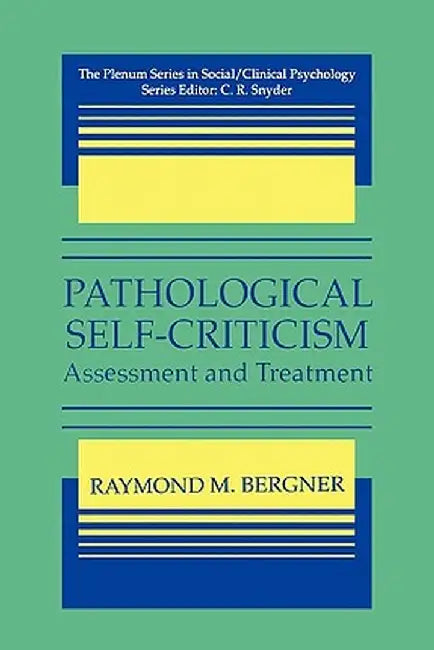 Pathological Self-Criticism: Assessment and Treatment by Raymond M. Bergner
