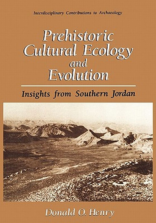 Prehistoric Cultural Ecology and Evolution: Insights from Southern Jordan by Donald O. Henry