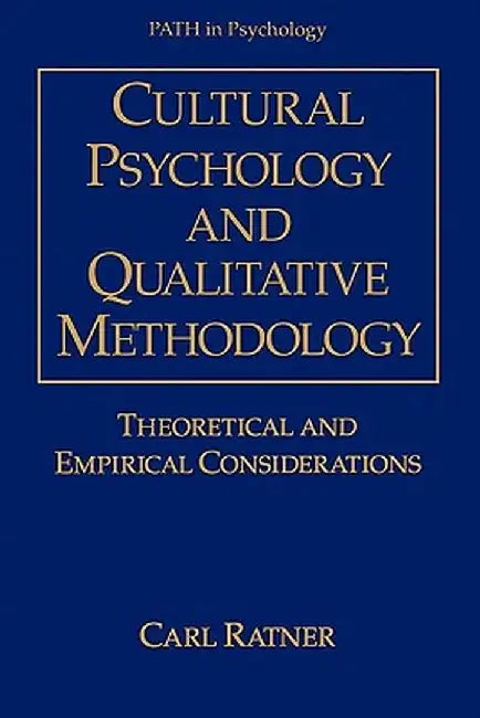 Cultural Psychology and Qualitative Methodology: Theoretical and Empirical Considerations by Carl Ratner