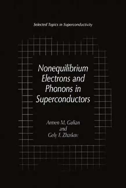 Nonequilibrium Electrons and Phonons in Superconductors: Selected Topics in Superconductivity by Armen M. Gulian