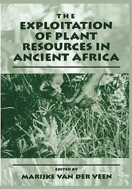 The Exploitation of Plant Resources in Ancient Africa by Marijke Van Der Veen