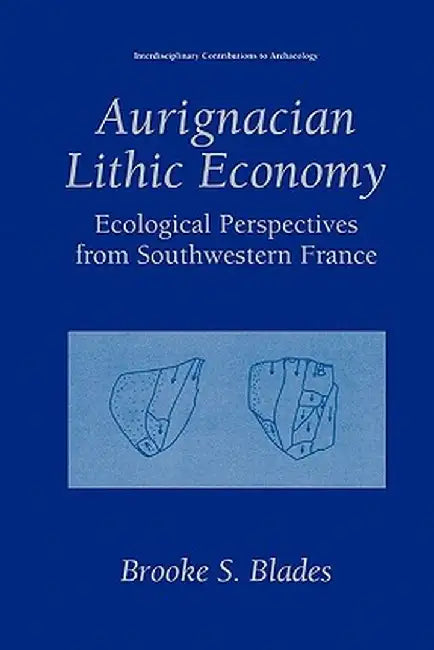 Aurignacian Lithic Economy: Ecological Perspectives from Southwestern France by Brooke S. Blades