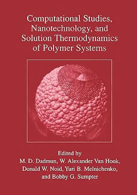 Computational Studies, Nanotechnology, and Solution Thermodynamics of Polymer Systems by Mark D. Dadmun